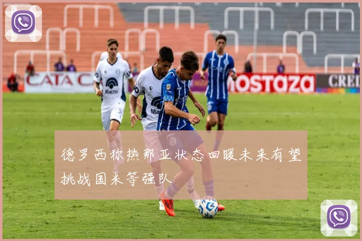 德罗西称热那亚状态回暖未来有望挑战国米等强队