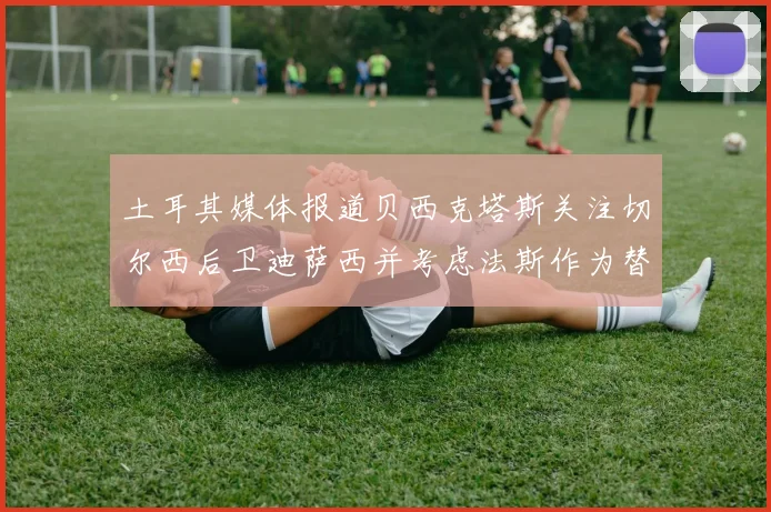 土耳其媒体报道贝西克塔斯关注切尔西后卫迪萨西并考虑法斯作为替代选项