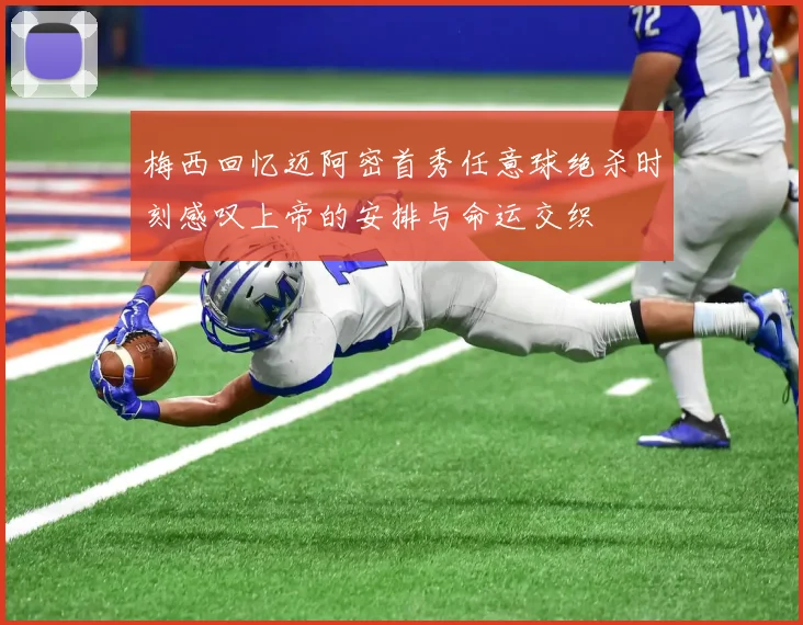 梅西回忆迈阿密首秀任意球绝杀时刻感叹上帝的安排与命运交织