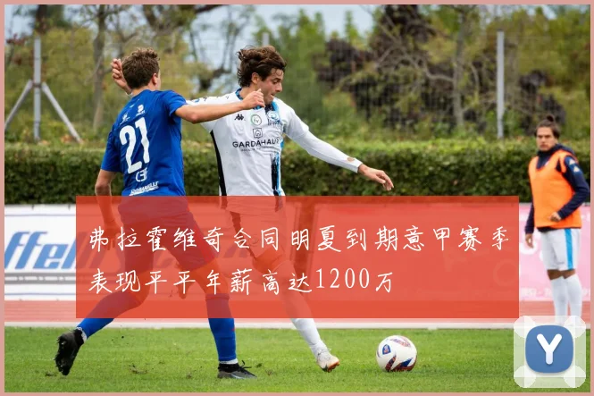 弗拉霍维奇合同明夏到期意甲赛季表现平平年薪高达1200万